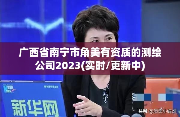 广西省南宁市角美有资质的测绘公司2023(实时/更新中)