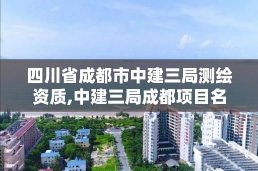 四川省成都市中建三局测绘资质,中建三局成都项目名称。