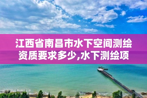 江西省南昌市水下空间测绘资质要求多少,水下测绘项目收费标准。