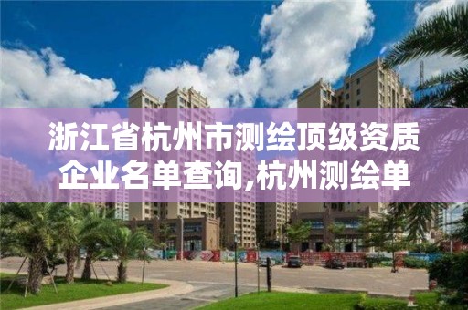 浙江省杭州市测绘顶级资质企业名单查询,杭州测绘单位招聘。