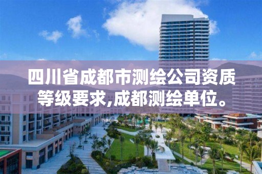 四川省成都市测绘公司资质等级要求,成都测绘单位。