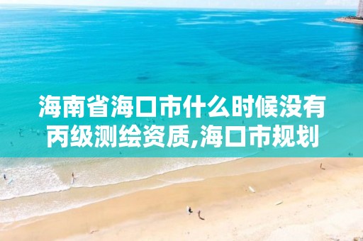 海南省海口市什么时候没有丙级测绘资质,海口市规划勘察测绘服务中心电话。