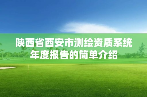 陕西省西安市测绘资质系统年度报告的简单介绍