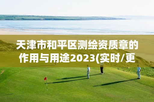 天津市和平区测绘资质章的作用与用途2023(实时/更新中)