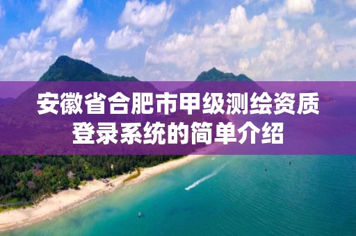 安徽省合肥市甲级测绘资质登录系统的简单介绍