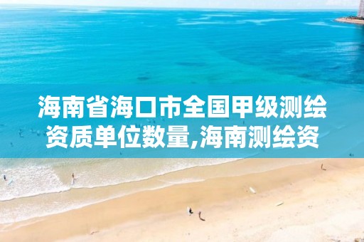 海南省海口市全国甲级测绘资质单位数量,海南测绘资料信息中心。