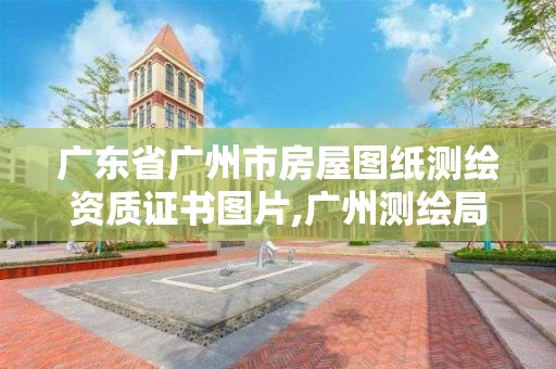 广东省广州市房屋图纸测绘资质证书图片,广州测绘局官网。