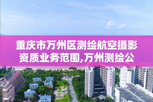 重庆市万州区测绘航空摄影资质业务范围,万州测绘公司招聘。