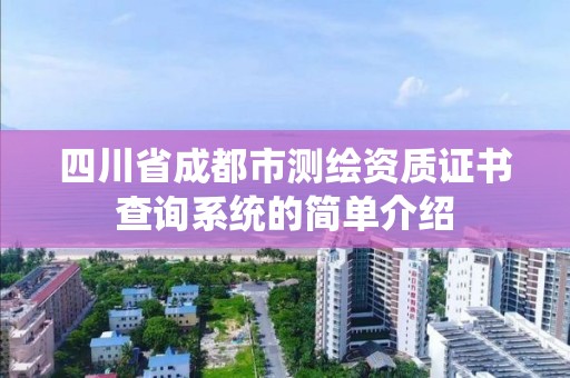 四川省成都市测绘资质证书查询系统的简单介绍