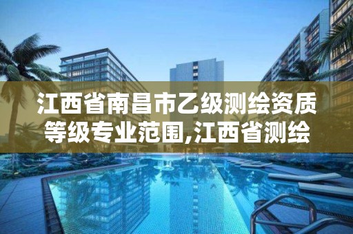 江西省南昌市乙级测绘资质等级专业范围,江西省测绘甲级测绘单位。