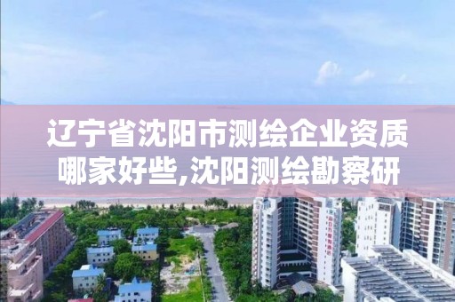 辽宁省沈阳市测绘企业资质哪家好些,沈阳测绘勘察研究院有限公司。