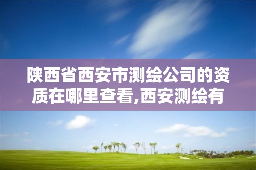 陕西省西安市测绘公司的资质在哪里查看,西安测绘有限公司。