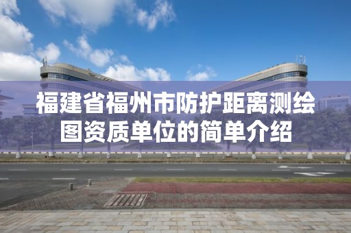 福建省福州市防护距离测绘图资质单位的简单介绍