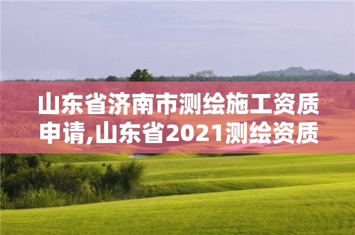 山东省济南市测绘施工资质申请,山东省2021测绘资质延期公告。