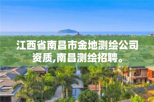 江西省南昌市金地测绘公司资质,南昌测绘招聘。