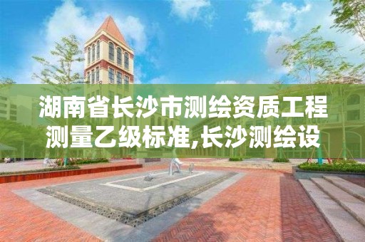 湖南省长沙市测绘资质工程测量乙级标准,长沙测绘设计院。