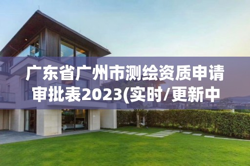 广东省广州市测绘资质申请审批表2023(实时/更新中)