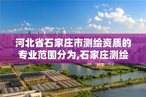 河北省石家庄市测绘资质的专业范围分为,石家庄测绘招聘信息。