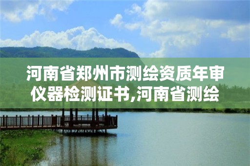 河南省郑州市测绘资质年审仪器检测证书,河南省测绘仪器维修鉴定中心电话。