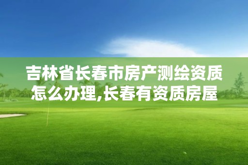 吉林省长春市房产测绘资质怎么办理,长春有资质房屋测绘公司电话。