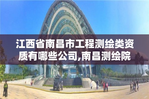 江西省南昌市工程测绘类资质有哪些公司,南昌测绘院。