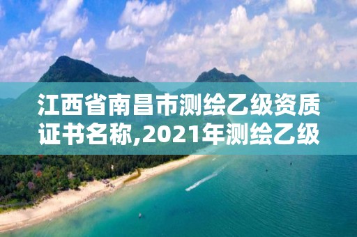 江西省南昌市测绘乙级资质证书名称,2021年测绘乙级资质。