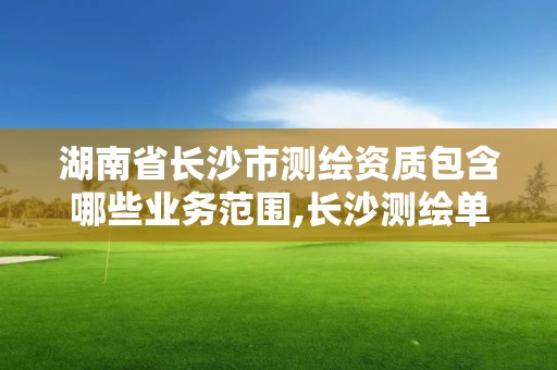 湖南省长沙市测绘资质包含哪些业务范围,长沙测绘单位。