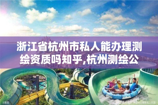 浙江省杭州市私人能办理测绘资质吗知乎,杭州测绘公司招聘。