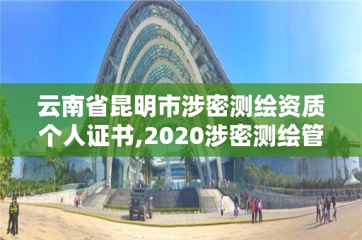 云南省昆明市涉密测绘资质个人证书,2020涉密测绘管理人员考试。