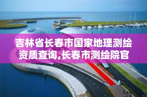 吉林省长春市国家地理测绘资质查询,长春市测绘院官网。