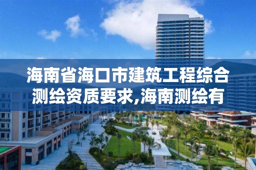 海南省海口市建筑工程综合测绘资质要求,海南测绘有限公司。