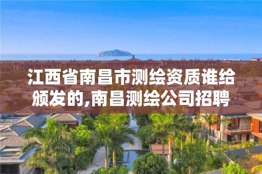 江西省南昌市测绘资质谁给颁发的,南昌测绘公司招聘。