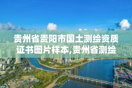 贵州省贵阳市国土测绘资质证书图片样本,贵州省测绘资质管理系统。