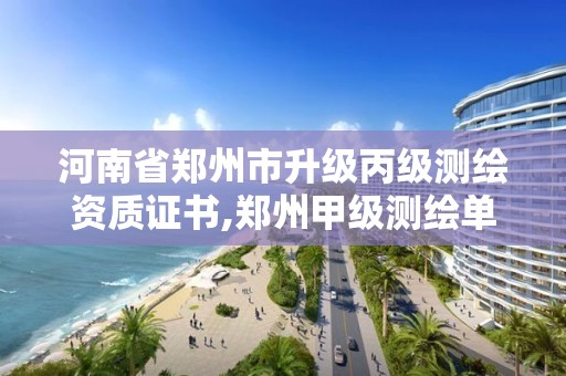 河南省郑州市升级丙级测绘资质证书,郑州甲级测绘单位。 河南省郑州市升级丙级测绘资质证书,郑州甲级测绘单位。