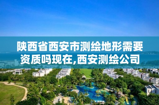 陕西省西安市测绘地形需要资质吗现在,西安测绘公司资质。