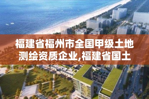 福建省福州市全国甲级土地测绘资质企业,福建省国土测绘院福州分院。