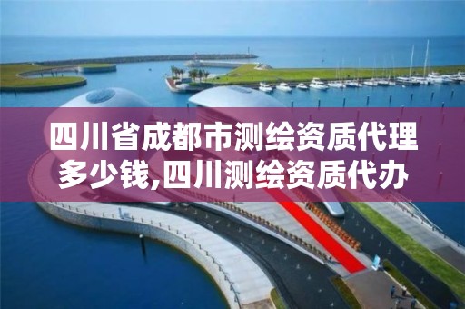 四川省成都市测绘资质代理多少钱,四川测绘资质代办。