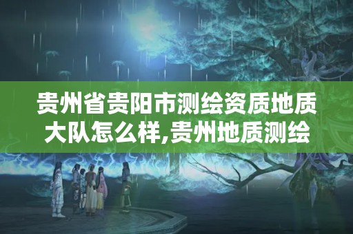 贵州省贵阳市测绘资质地质大队怎么样,贵州地质测绘院。