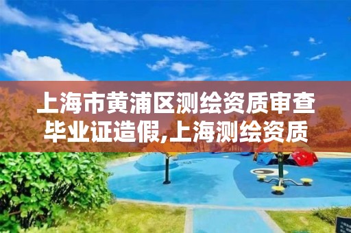 上海市黄浦区测绘资质审查毕业证造假,上海测绘资质代办。