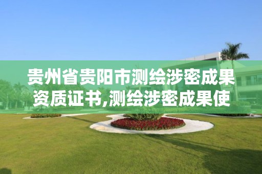 贵州省贵阳市测绘涉密成果资质证书,测绘涉密成果使用审批流程。