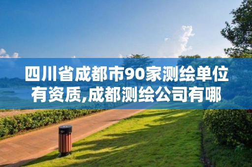 四川省成都市90家测绘单位有资质,成都测绘公司有哪些。