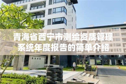 青海省西宁市测绘资质管理系统年度报告的简单介绍