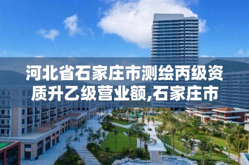 河北省石家庄市测绘丙级资质升乙级营业额,石家庄市测绘公司招聘。