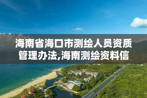 海南省海口市测绘人员资质管理办法,海南测绘资料信息中心。