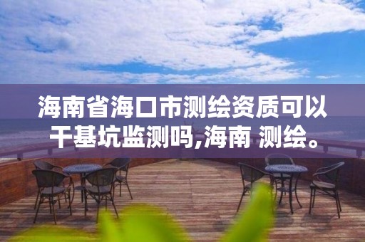 海南省海口市可以干基坑监测吗,海南 测绘。