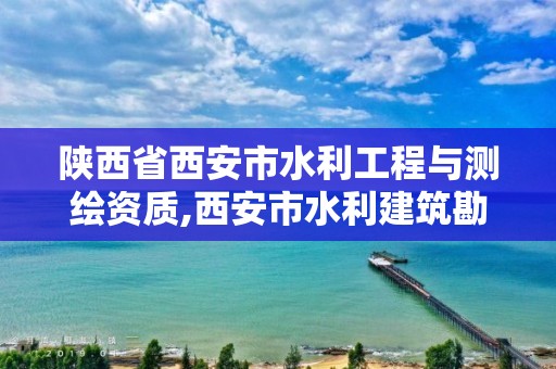 陕西省西安市水利工程与测绘资质,西安市水利建筑勘测设计院。