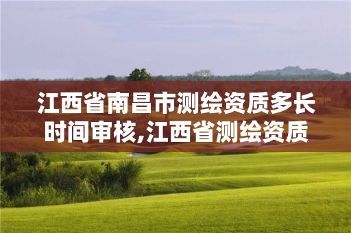 江西省南昌市测绘资质多长时间审核,江西省测绘资质单位公示名单。