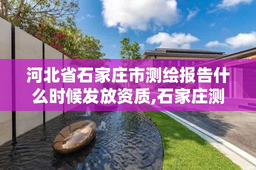 河北省石家庄市测绘报告什么时候发放资质,石家庄测绘单位。