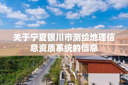 关于宁夏银川市测绘地理信息资质系统的信息