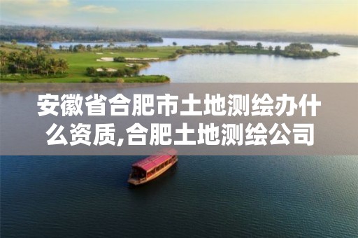 安徽省合肥市土地测绘办什么资质,合肥土地测绘公司。